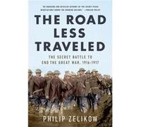 The Road Less Traveled: The Secret Turning Point of the Great War, 1916-1917