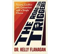 The Road Less Triggered Turning Conflict into Connection with a Single Choice - Dr. Kelly Flanagan - Baker publishing group - ebook (ePub) - Livre