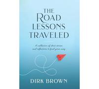 The Road Lessons Traveled: A Collection of Short Stories and Reflections to Find Your Way
