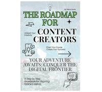 The Road Map for Content Creators: Your Adventure Awaits: Conquer the Digital Frontier