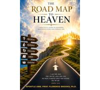 THE ROAD MAP TO HEAVEN: A Practical Guide To Salvation, Righteous Living And Eternal Life