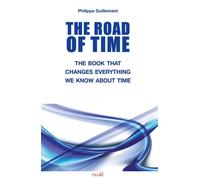 The Road of Time The Book That Changes Everything we Know About Time - Philippe Guillemant - Talma Studios - broché - Essai