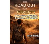 THE ROAD OUT OF POVERTY: A story of struggle, Discipline, and Triumph