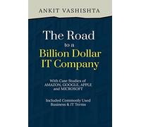 The Road to a Billion Dollar IT Company : A comprehensive guide that offers insights, strategies and practical advice to help entrepreneurs and ... build a successful and profitable IT company.