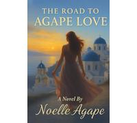 THE ROAD TO AGAPE LOVE: A Novel by Noelle Agape