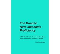 The Road to Auto Mechanic Proficiency: A 500 Word Step by Step Vocabulary Plan from Foundation to Advanced Expertise