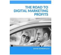 The Road To Digital Marketing Profits: A New Way For Getting Real Results Faster And Easier - While Avoiding Common Road Blocks And Detours Business Owners Make.