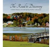 The Road to Discovery A Short History of Cold Spring Harbor Laboratory by Jan Witkowski Jan Witkowski (Auteur)