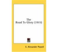 The Road to Glory (1915) Powell, E. Alexander (Auteur)