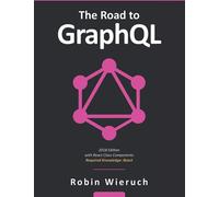 The Road to GraphQL: Your journey to master pragmatic GraphQL in JavaScript with React.js and Node.js
