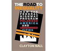 The Road to Inequality: How the Federal Highway Program Polarized America and Undermined Cities - [Version Originale] Inconnu (Auteur)