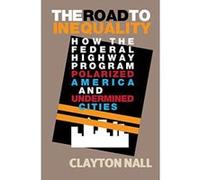 The Road to Inequality: How the Federal Highway Program Polarized America and Undermined Cities - [Version Originale] Inconnu (Auteur)