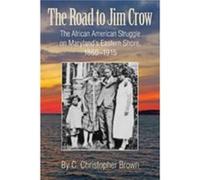 The Road to Jim Crow The African American Struggle on Marylands Eastern Shore 18601915 by C. Christopher Brown C Christopher Brown, (Auteur)