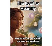 The Road to Meaning: Lessons on love, heartbreak, purpose, and happiness