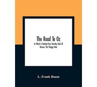 The Road To Oz; In Which Is Related How Dorothy Gale Of Kansas, The Shaggy Man, Button Bright, And Polychrome The Rainbow's Daughter Met On An Enchanted Road And Followed It All The Way To The Marvelo
