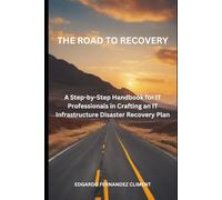 The Road to Recovery:: A Step-by-Step Guide for IT Professionals in Crafting an IT Infrastructure Disaster Recovery Plan