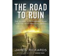 The Road to Ruin: The Global Elites' Secret Plan for the Next Financial Crisis