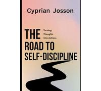 The Road to Self-Discipline: Turning Thoughts into Action