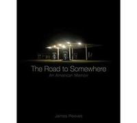 The Road to Somewhere: An American Memoir Reeves, James (Auteur)