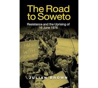 The Road to Soweto: Resistance and the Uprising of 16 June 1976