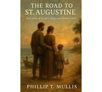 The Road to St. Augustine A Journey of Hunger, Hope, and Home 1622-1629: A Journey of Hunger, Hope, and Home 1622-1629