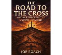 The Road to the Cross: 40 Days Through the Gospel of Mark
