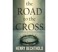 The Road to the Cross: The Love, Sufferings and Humiliation of Jesus Christ