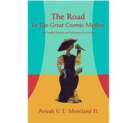 The Road To The Great Cosmic Mother Avivah Moreland-el (Auteur)