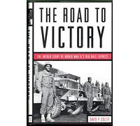 The Road to Victory: The Untold Story of World War Ii's Red Ball Express