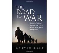 The Road to War: Presidential Commitments Honored and Betrayed by Marvin Kalb (2013-05-10)