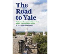 The Road to Yale: Application, Essays, and Resumes that Wowed Yale Admission Officers