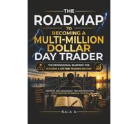 The Roadmap to Becoming a Multi-Million Dollar Day Trader: The Professional Blueprint for Building a Lifetime Trading Income