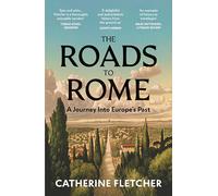 The Roads To Rome: The perfect guide to the vibrant history of your European summer escape