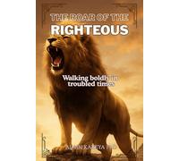 THE ROAR OF THE RIGHTEOUS: Walking boldly in troubled times