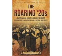 The Roaring ‘20s: An Enthralling Guide to a Decade of Decadent Consumerism, Lavish Parties, and Political Movements