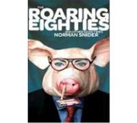 The Roaring Eighties and Other Good Times Norman Snider (Auteur)