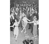 The Roaring Twenties: A History from Beginning to End