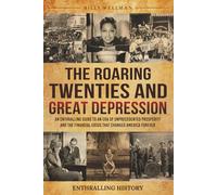 The Roaring Twenties and Great Depression: An Enthralling Guide to an Era of Unprecedented Prosperity and the Financial Crisis That Changed America Forever