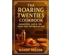 The Roaring Twenties Cookbook: Gangsters, Jazz, And The Food That Defined An Era