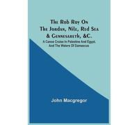 The Rob Roy On The Jordan, Nile, Red Sea & Gennesareth, &c.