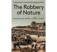 The Robbery of Nature Capitalism and the Ecological Rift by John Bellamy Foster & Brett Clark John Bellamy Foster Brett Clark (Auteur)