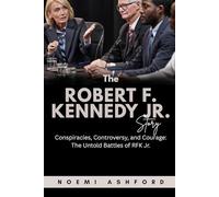The Robert F. Kennedy Jr. Story: Conspiracies, Controversy, and Courage: The Untold Battles of RFK Jr.