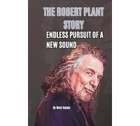 THE ROBERT PLANT STORY: ENDLESS PURSUIT OF A NEW SOUND