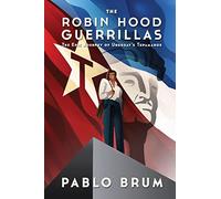 The Robin Hood Guerrillas: The Epic Journey of Uruguay's Tupamaros
