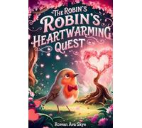 The Robin's Heartwarming Quest: A Magical Tale of Friendship, Courage, and a Robin's Heartwarming Surprise