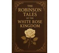 The Robinson Tales of the White Rose Kingdom