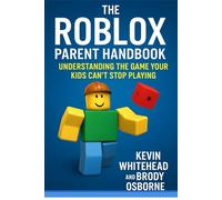 The Roblox Parent Handbook: Understanding the Game your Kids Can't Stop Playing: Roblox Explained for Parents: Games, Safety, and Tips to Connect with Your Child