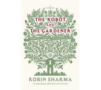 The Robot and The Gardener Being Fully Human in an Artificial Age: A Parable - Robin Sharma - Ebury Digital - ebook (ePub) - Livre