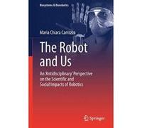The Robot and Us: An 'Antidisciplinary' Perspective on the Scientific and Social Impacts of Robotics (Biosystems & Biorobotics) - [Version Originale] Inconnu (Auteur)