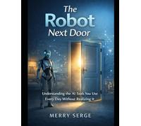 The Robot Next Door: Understanding the AI Tools You Use Every Day Without Realizing It